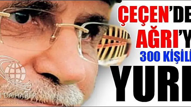 ÇEÇEN DEN AĞRIYA 300 KİŞİLİK YURD
