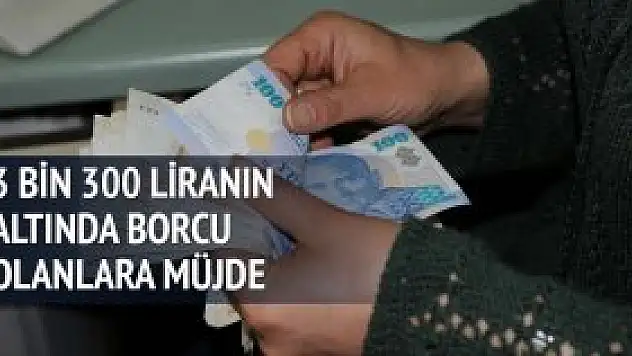 3 bin 300 liranın altında borcu olana müjde