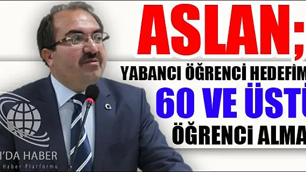 YABANCI ÖĞRENCİ HEDEFİMİZ 60 VE ÜSTÜ ÖĞRENCİ ALMAK
