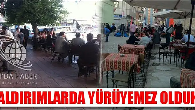 KALDIRIMLARDA YÜRÜYEMEZ OLDUK