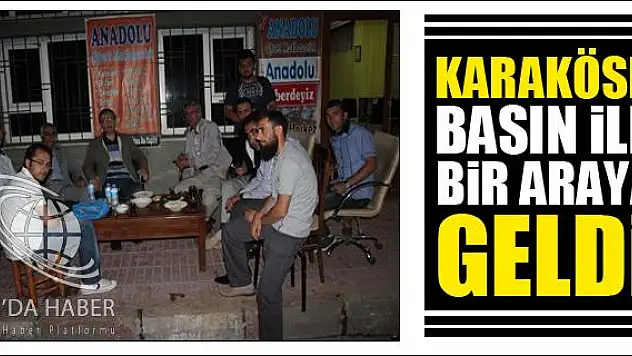 KARAKÖSE BASIN İLE BİR ARAYA GELDİ