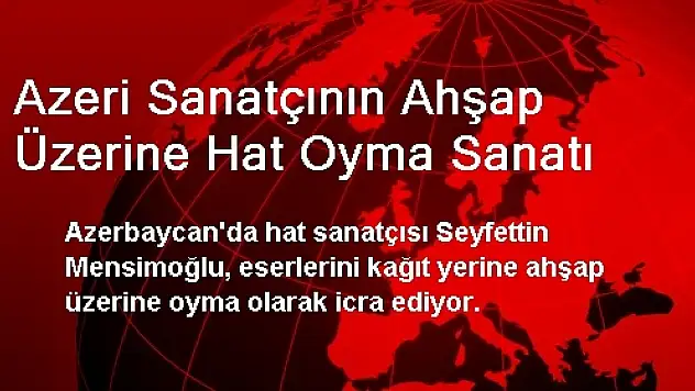 Azeri Sanatçının Ahşap Üzerine Hat Oyma Sanatı