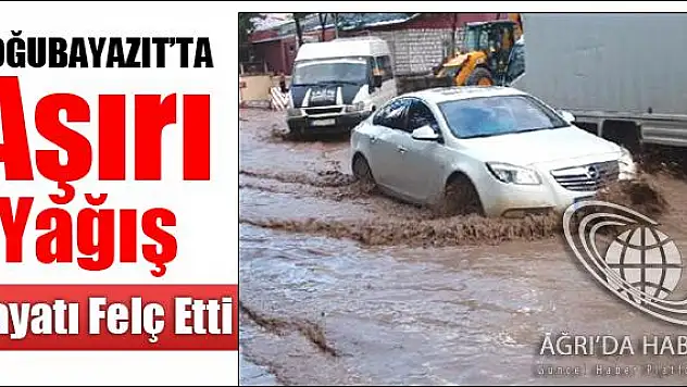 DOĞUBAYAZITTA AŞIRI YAĞIŞ HAYATI FELÇ ETTİ!