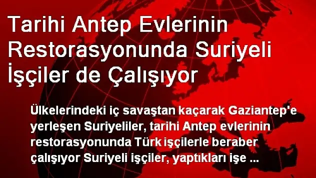 Tarihi Antep Evlerinin Restorasyonunda Suriyeli İşçiler de Çalışıyor