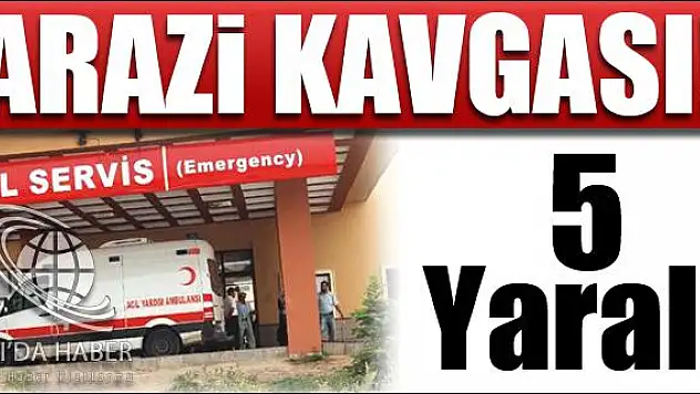 ARAZİ KAVGASI 5 YARALI