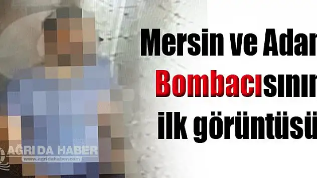 Mersin ve Adana Bombacısının ilk görüntüsü!