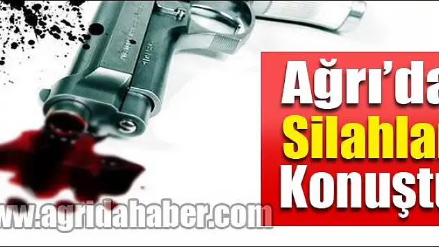 AĞRIDA SİLAHLAR KONUŞTU