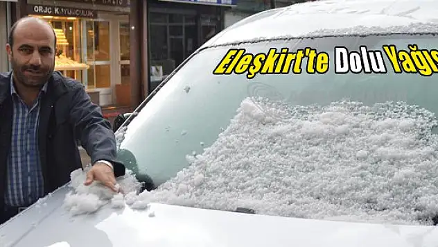 Eleşkirt'te dolu yağışı