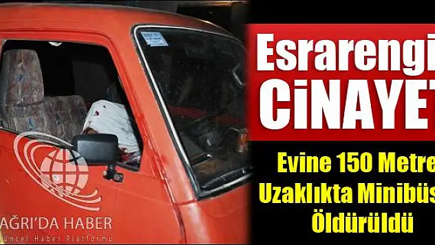 EVİNE 150 METRE UZAKLIKTA MİNİBÜSTE ÖLDÜRÜLDÜ