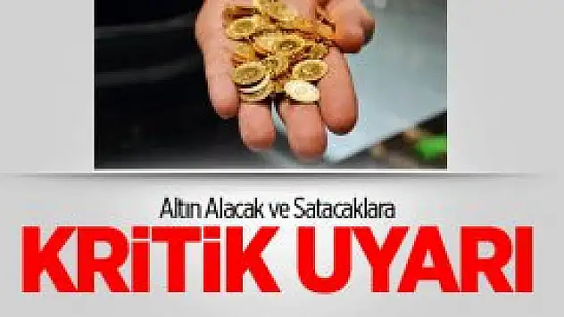Altın Alacak ve Satacaklara Kritik Uyarı