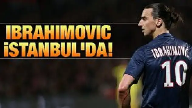 Zlatan İbrahimovic İstanbul'da