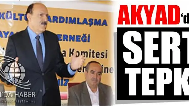 AKYAD DAN SERT TEPKİ