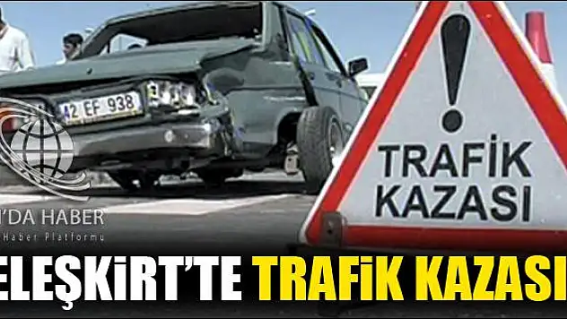 ELEŞKİRT TE TRAFİK KAZASI