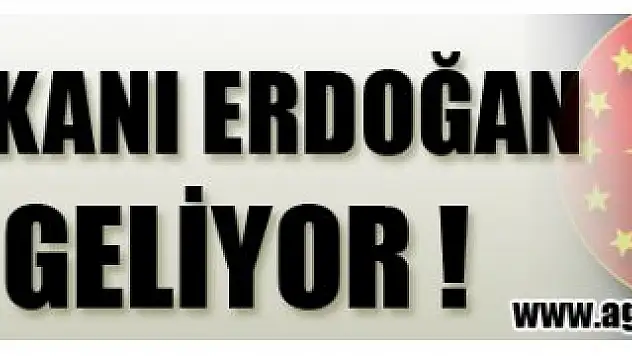 Cumhurbaşkanı Erdoğan Ağrı'ya Geliyor !