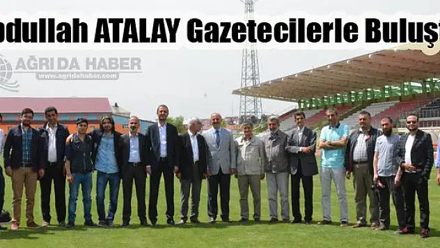 Abdullah ATALAY Gazetecilerle Buluştu