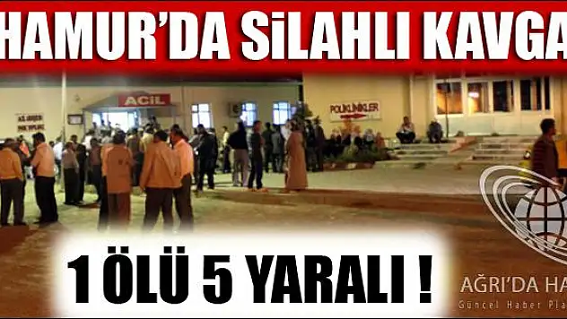HAMURDA SİLAH KAVGA 1 ÖLÜ 5 YARALI