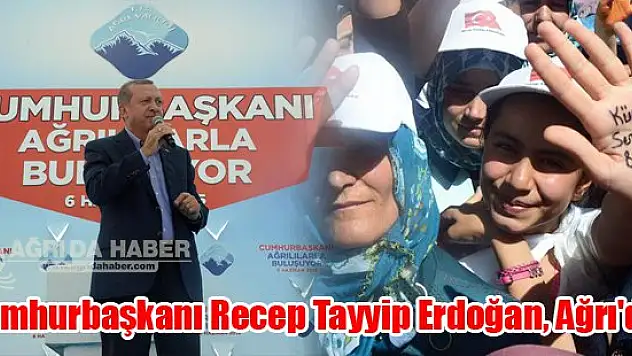 Cumhurbaşkanı Recep Tayyip Erdoğan, Ağrı'da