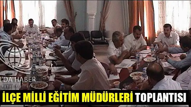 İLÇE MİLLİ EĞİTİM MÜDÜRLERİ TOPLANTISI