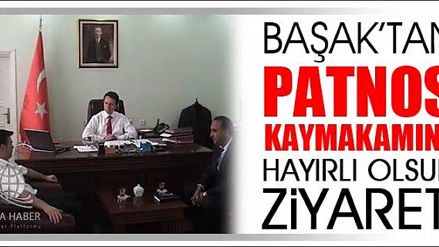 BAŞAKTAN PATNOS KAYMAKAMINA HAYIRLI OLSUN ZİYARETİ