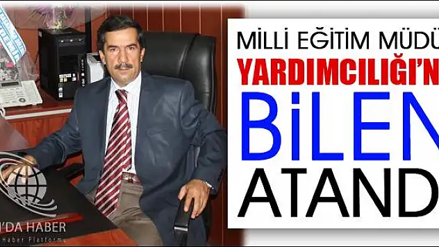 AĞRI MİLLİ EĞİTİM MÜDÜR YARDIMCILIĞI NA BİLEN ATANDI