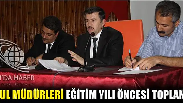 OKUL MÜDÜRLERİ EĞİTİM YILI ÖNCESİ TOPLANDI
