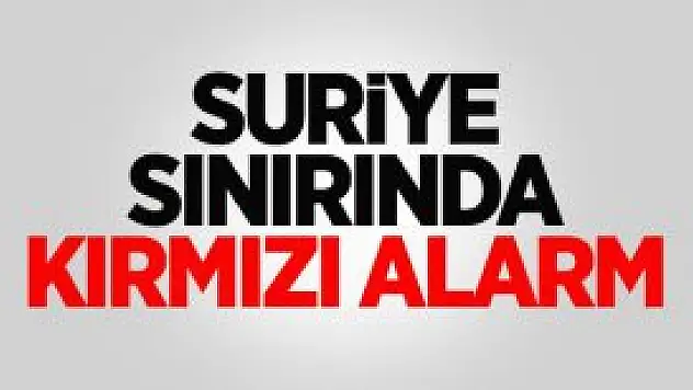 Türkiye-Suriye Sınırında Kırmızı Alarm