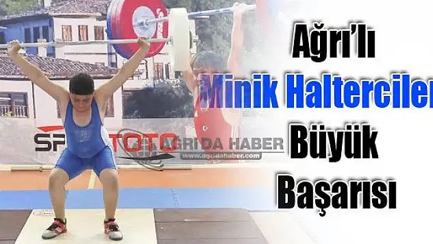 Ağrı'lı Minik Haltercilerin Büyük Başarısı