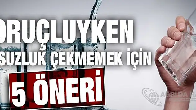Ramazan ayında susuzluk çekmemek için 5 öneri