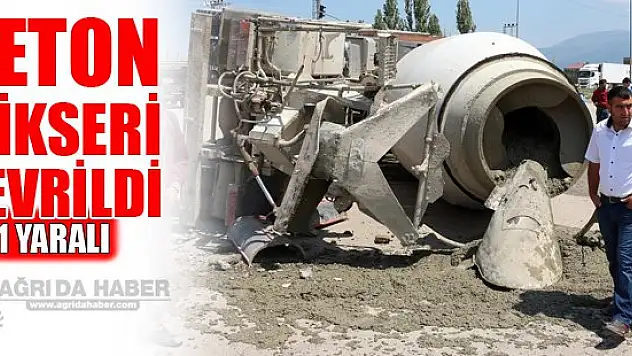 Ağrı'da beton mikseri devrildi: 1 yaralı