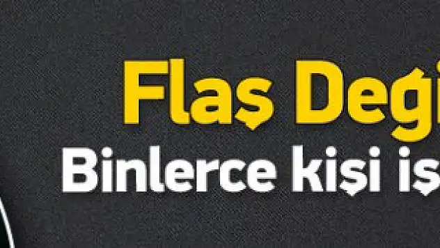Binlerce Kişi İşsiz Kalacak !