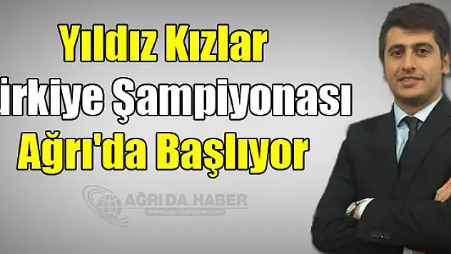 Yıldız Kızlar Türkiye Şampiyonası Ağrı'da başlıyor