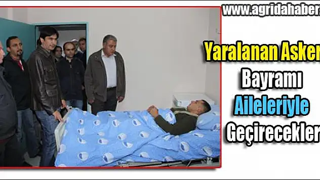 Yaralanan Askerler Bayramı Aileleriyle Geçirecek