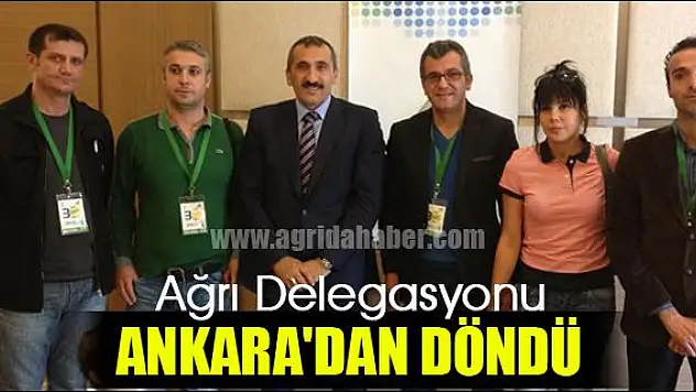 AĞRI DELEGASYONU ANKARA DAN DÖNDÜ