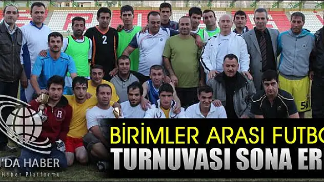 BİRİMLER ARASI FUTBOL TURNUVASI SONA ERDİ