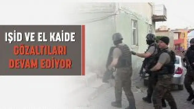 IŞİD ve El Kaide gözaltıları devam ediyor