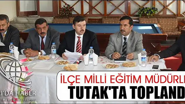İLÇE MİLLİ EĞİTİM MÜDÜRLERİ TUTAK TA TOPLANDI