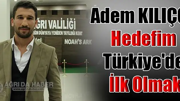 Adem KILIÇCI: Hedefim Türkiye'de İlk Olmak