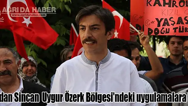 Ağrı'dan Sincan Uygur Özerk Bölgesi'ndeki uygulamalara tepki