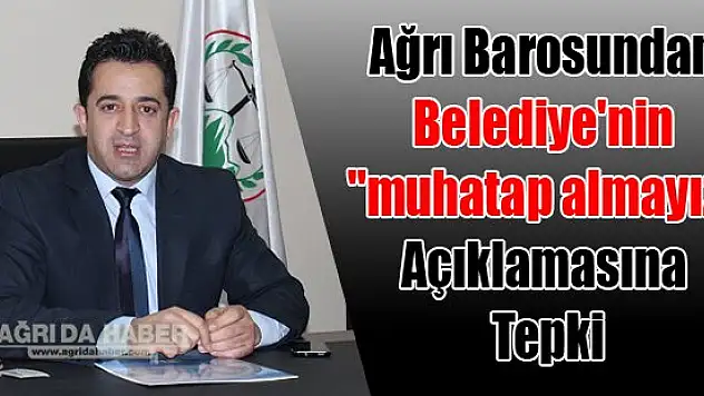 Ağrı Barosundan Belediye'nin 'muhatap almayız' Açıklamasına Tepki