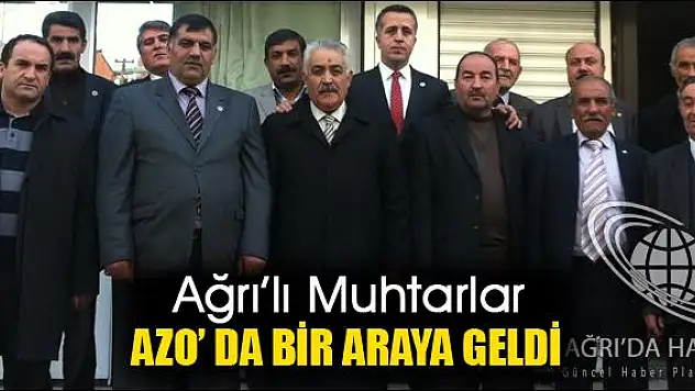 AĞRILI MUHTARLAR AZO DA BİR ARAYA GELDİ