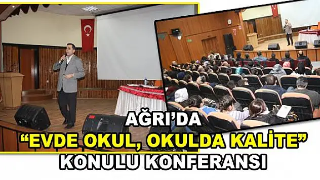 AĞRIDA EVDE OKUL, OKULDA KALİTE KONULU KONFERANSI