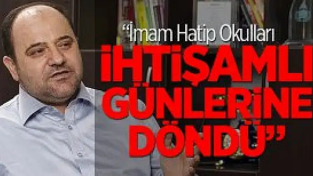 'İmam Hatip Okulları İhtişamlı Günlerine Döndü'
