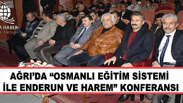 AĞRIDA OSMANLI EĞİTİM SİSTEMİ İLE ENDERUN VE HAREM KONFERANSI