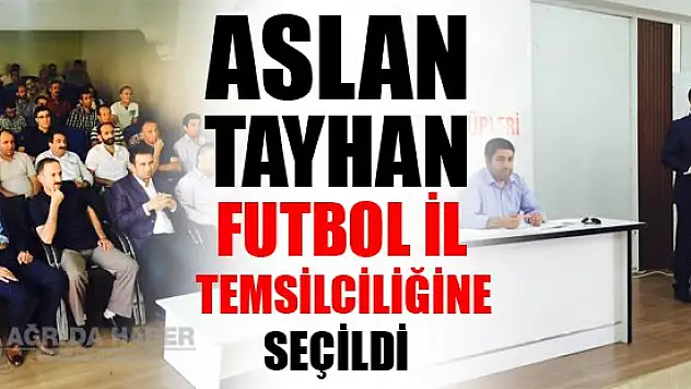 Futbol Temsilciliğine Aslan TAYHAN seçildi