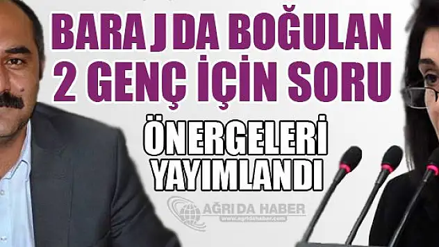 Baraj Gölünde Boğulan 2 Genç İçin Soru Önergeleri Yayımlandı