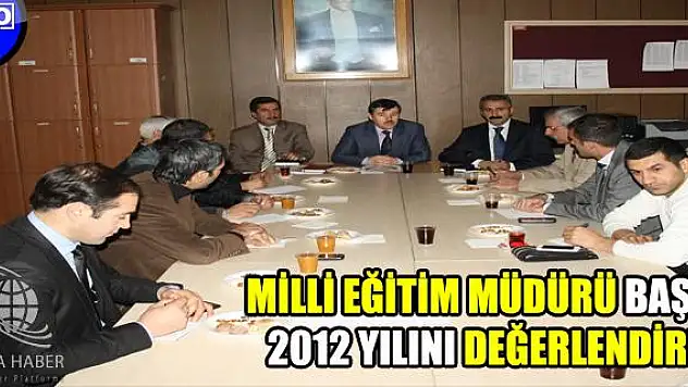 MİLLİ EĞİTİM MÜDÜRÜ BAŞAK 2012 YILINI DEĞERLENDİRDİ