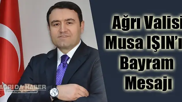 Ağrı Valisi Işın'ın Bayram Mesajı