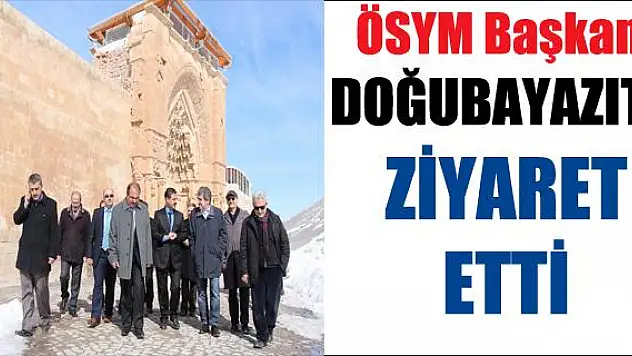 ÖSYM BAŞKANI PROF. DR. ALİ DEMİR DOĞUBAYAZITTA Kİ AHMED-İ HANİ TÜRBESİNİ VE İSHAK PAŞA TÜRBESİNİ GEZDİ