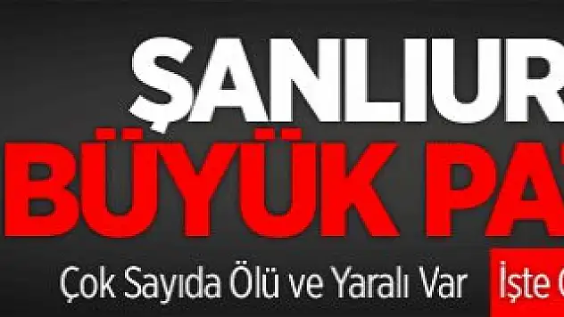 Şanlıurfa'da Korkunç Patlama 20 ÖLÜ