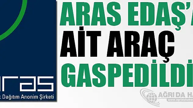 Ağrı'da Aras EDAŞ'a ait araç gasbedildi
